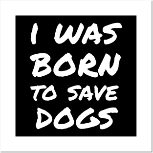 I was born to save dogs Posters and Art